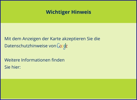 Wichtiger Hinweis Wichtiger Hinweis Mit dem Anzeigen der Karte akzeptieren Sie die Datenschutzhinweise von   Weitere Informationen finden Sie hier: